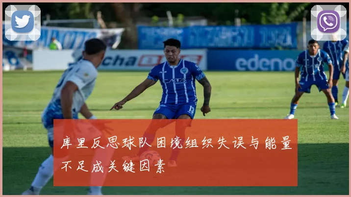 库里反思球队困境组织失误与能量不足成关键因素