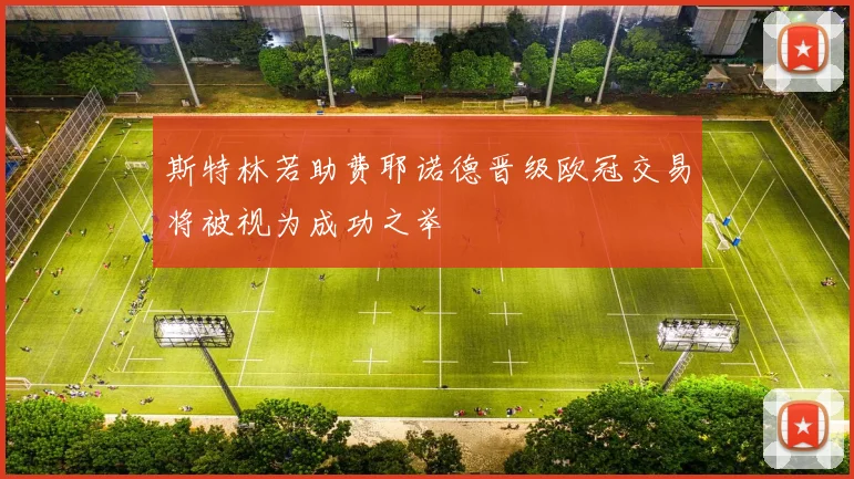 斯特林若助费耶诺德晋级欧冠交易将被视为成功之举