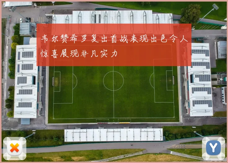 韦尔赞希罗复出首战表现出色令人惊喜展现非凡实力