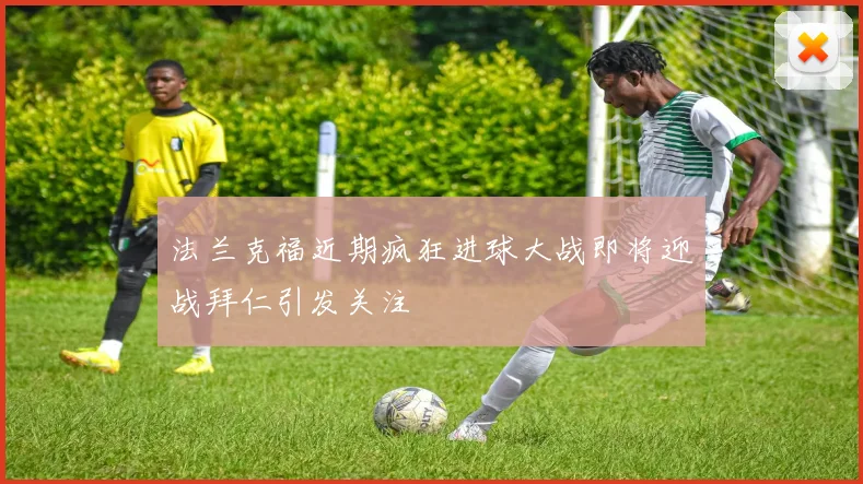 法兰克福近期疯狂进球大战即将迎战拜仁引发关注